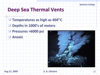 Deep Sea Thermal Vents Temperatures as high as 404  C Depths in 1000’s of meters Pressures >6000 psi Anoxic 
