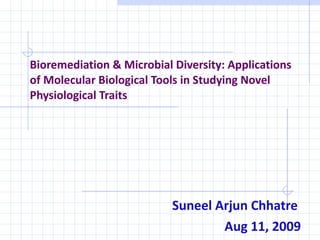 Bioremediation & Microbial Diversity: Applications of Molecular Biological Tools in Studying Novel Physiological Traits Suneel Arjun Chhatre  Aug 11, 2009 