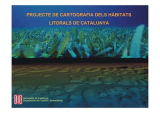 PROJECTE DE CARTOGRAFIA DELS HÀBITATS
LITORALS DE CATALUNYA
Generalitat de Catalunya
Departament de Territori i Sostenibilitat.
 