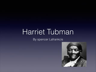 Harriet Tubman
By spencer Lafrankcis

 