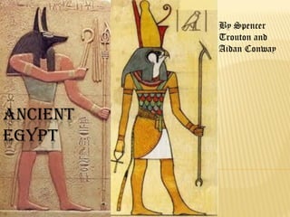 By Spencer
          Trouton and
          Aidan Conway




ANCIENT
EGYPT
 