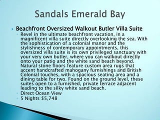 

Beachfront Oversized Walkout Butler Villa Suite

◦ Revel in the ultimate beachfront vacation, in a
magnificent villa suite directly overlooking the sea. With
the sophistication of a colonial manor and the
stylishness of contemporary appointments, this
oversized villa suite is its own privileged sanctuary with
your very own butler, where you can walkout directly
onto your patio and the white sand beach beyond.
Natural stone floors feature custom area rugs that
accent handcrafted mahogany furnishings and British
Colonial touches, with a spacious seating area and a
dining table for two. Found on the ground level, these
suites open to a furnished, private terrace adjacent
leading to the silky white sand beach.
◦ Direct Ocean View
◦ 5 Nights $5,748

 