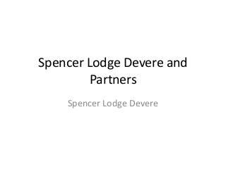 Spencer Lodge Devere and
Partners
Spencer Lodge Devere
 