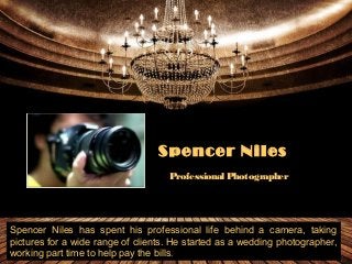 Spencer Niles
Professional Photographer
Spencer Niles has spent his professional life behind a camera, taking
pictures for a wide range of clients. He started as a wedding photographer,
working part time to help pay the bills.
 