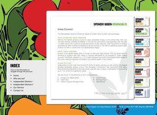 SpenceR
                                                                                                                                       SpenceR
                                                                                                                                       Ogden
                                                                                    spenceR Ogden renewables                           OIL+GAS
                                  Areas Covered                                                                                        SpenceR




                                Ogden
                                                                                                                                       Ogden
                                  The Renewables division at Spencer Ogden is broken down by each key technology:                      RENEWABLES
                                  Wind Offshore, Wind Onshore
                                  Wind is the fastest growing source of clean renewable energy in the world today with over            SpenceR
                                  100,000 turbines installed worldwide. In the UK the wind sector has exploded over the past           Ogden
                                  15 years due to the country’s natural abundance of this resource, with the amount of energy
                                  generated by wind turbines increasing by almost 30 fold to 120 GW of operating capacity with
                                                                                                                                       Nuclear
                                  another 3.5 GW in construction and development stages.

                                Filling the energy skills gap ®
                                  Wave, Tidal & Marine
                                                                                                                                       SpenceR
                                                                                                                                       Ogden
                                  Europe is the global leader when it comes to tidal and wave energy. The UK government is
                                  showing its support with £60 million in funding earmarked to be invested in ocean energy
                                                                                                                                       POWER
                                  sources. The British coastline is 11,072 miles long and has some of the highest tidal ranges in
                                  the world making it naturally endowed to be a global leader in the industry.
                                                                                                                                       SpenceR
                                  Solar (PV, CSP)
                                                                                                                                       Ogden
                                  Solar power, in both solar thermal and PV forms is swiftly catching up with wind as the fastest      SMART
                                  growing renewable energy source. The European Commission has earmarked £16 billion
Click on the links below to
                                  towards the development of the solar sector over the next 10 years in anticipation of it providing
                                  up to 15% of the EU’s electricity needs.
                                                                                                                                       SpenceR
navigate through the brochure                                                                                                          Ogden
•	 Home                           We also focus on the following up and coming sectors:                                                MINING
•	 Who are we?                    •	   Energy from Waste (EfW)                      •	   Hydro Power

•	 Independent Sectors i
                                  •	   Clean Tech                                   •	   Biomass/Fuel                                  SpenceR
                                  •	   Carbon Capture Storage (CCS)                 •	   Geothermal
                                                                                                                                       Ogden
•	 Independent Sectors ii 	                                                                                                            FINANCE
•	 Our Service	
•	 Contact Us	                                                                                                                         SpenceR
                                                                                     Filling the energy skills             gap®        Ogden
                                                                                                                                       TRADING


                                                                       Spencer Ogden Ltd. Reg Address: 33 Charlotte St, London W1T 1RR. Reg No: 06979438
 