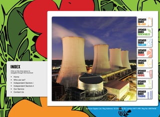 SpenceR
                                                                                                            SpenceR
                                                                                                            Ogden
                                                                                                            OIL+GAS
                                                                                                            SpenceR




                                Ogden
                                                                                                            Ogden
                                                                                                            RENEWABLES

                                                                                                            SpenceR
                                                                                                            Ogden
                                                                                                            Nuclear

                                Filling the energy skills gap ®                                             SpenceR
                                                                                                            Ogden
                                                                                                            POWER
                                                                                                            SpenceR
                                                                                                            Ogden
                                                                                                            SMART
Click on the links below to                                                                                SpenceR
navigate through the brochure                                                                              Ogden
•	 Home
                                                                                                           MINING
•	 Who are we?
•	 Independent Sectors i
                                                                                                           SpenceR
                                                                                                           Ogden
•	 Independent Sectors ii 	                                                                                FINANCE
•	 Our Service	
•	 Contact Us	                                                                                             SpenceR
                                                                                                           Ogden
                                                                                                           TRADING


                                                Spencer Ogden Ltd. Reg Address: 33 Charlotte St, London W1T 1RR. Reg No: 06979438
 