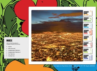 SpenceR
                                                                                                            SpenceR
                                                                                                            Ogden
                                                                                                            OIL+GAS
                                                                                                            SpenceR




                                Ogden
                                                                                                            Ogden
                                                                                                            RENEWABLES

                                                                                                            SpenceR
                                                                                                            Ogden
                                                                                                            Nuclear

                                Filling the energy skills gap ®                                             SpenceR
                                                                                                            Ogden
                                                                                                            POWER
                                                                                                            SpenceR
                                                                                                            Ogden
                                                                                                            SMART
Click on the links below to                                                                                SpenceR
navigate through the brochure                                                                              Ogden
•	 Home
                                                                                                           MINING
•	 Who are we?
•	 Independent Sectors i
                                                                                                           SpenceR
                                                                                                           Ogden
•	 Independent Sectors ii 	                                                                                FINANCE
•	 Our Service	
•	 Contact Us	                                                                                             SpenceR
                                                                                                           Ogden
                                                                                                           TRADING


                                                Spencer Ogden Ltd. Reg Address: 33 Charlotte St, London W1T 1RR. Reg No: 06979438
 