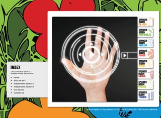 SpenceR
                                                                                                            SpenceR
                                                                                                            Ogden
                                                                                                            OIL+GAS
                                                                                                            SpenceR




                                Ogden
                                                                                                            Ogden
                                                                                                            RENEWABLES

                                                                                                            SpenceR
                                                                                                            Ogden
                                                                                                            Nuclear

                                Filling the energy skills gap ®                                             SpenceR
                                                                                                            Ogden
                                                                                                            POWER
                                                                                                            SpenceR
                                                                                                            Ogden
                                                                                                            SMART
Click on the links below to                                                                                SpenceR
navigate through the brochure                                                                              Ogden
•	 Home
                                                                                                           MINING
•	 Who are we?
•	 Independent Sectors i
                                                                                                           SpenceR
                                                                                                           Ogden
•	 Independent Sectors ii 	                                                                                FINANCE
•	 Our Service	
•	 Contact Us	                                                                                             SpenceR
                                                                                                           Ogden
                                                                                                           TRADING


                                                Spencer Ogden Ltd. Reg Address: 33 Charlotte St, London W1T 1RR. Reg No: 06979438
 