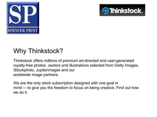 Why Thinkstock?
Thinkstock offers millions of premium art-directed and user-generated
royalty-free photos, vectors and illustrations selected from Getty Images,
iStockphoto, Jupiterimages and our
worldwide image partners.

We are the only stock subscription designed with one goal in
mind -– to give you the freedom to focus on being creative. Find out how
we do it.
 