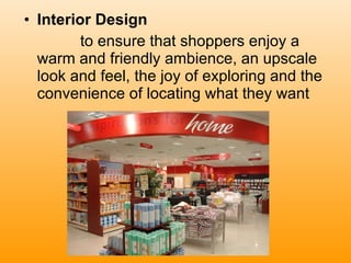 Interior Design   to ensure that shoppers enjoy a warm and friendly ambience, an upscale look and feel, the joy of exploring and the convenience of locating what they want  