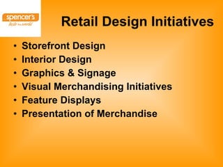 Retail Design Initiatives Storefront Design   Interior Design   Graphics & Signage   Visual Merchandising Initiatives Feature Displays   Presentation of Merchandise   