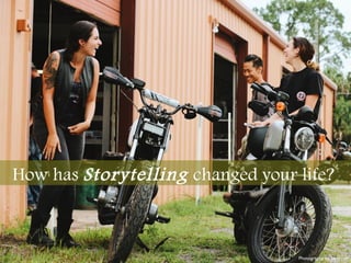 How has Storytelling changed your life?How has Storytelling changed your life?
Photography by Saravasti
 