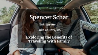 Spencer Schar
Entrepreneur
Lake County, US
Exploring the Benefits of
Traveling With Family
 