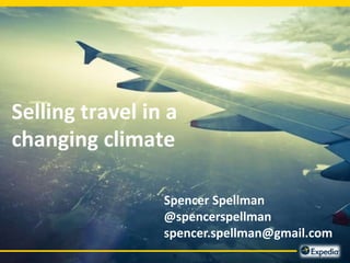 Selling travel in a 
changing climate 
Spencer Spellman 
@spencerspellman 
spencer.spellman@gmail.com 
0 
 