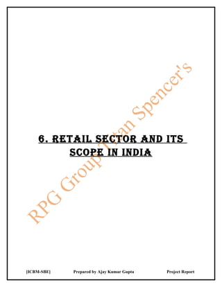 6. rETAiL SECTOr ANd iTS
          SCOpE iN iNdiA




[ICBM-SBE]   Prepared by Ajay Kumar Gupta   Project Report
 