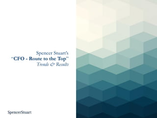 12
PROPRIETARY AND CONFIDENTIAL. ALL RIGHTS RESERVED
Spencer Stuart’s
“CFO - Route to the Top”
Trends & Results
 