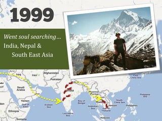 Went soul searching…
India, Nepal &
   South East Asia
 