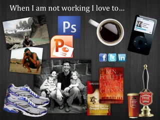 When I am not working I love to…
 