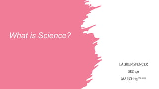 What is Science?
LAUREN SPENCER
SEC 411
MARCH 25TH, 2023
 