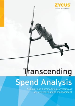 Transcending
Spend Analysis
  Supplier and Commodity information as
       key drivers to spend management
 