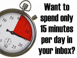 Want to spend
only
15 minutes
per day in
your inbox?
 