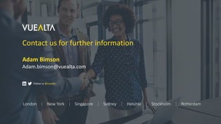 Contact us for further information
London | New York | Singapore | Sydney | Helsinki | Stockholm | Rotterdam
Follow us @vuealta
Adam Bimson
Adam.bimson@vuealta.com
 