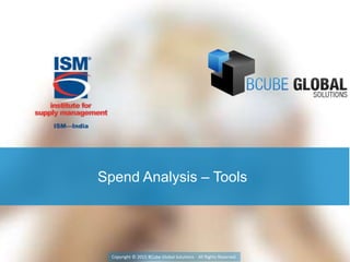 Spend Analysis – Tools
Copyright © 2015 BCube Global Solutions All Rights Reserved
 