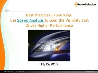 © BravoSolution - All rights Reserved CONFIDENTIAL
11/15/2010
Best Practices In Sourcing:
Use Spend Analysis to Gain the Visibility that
Drives Higher Performance
 
