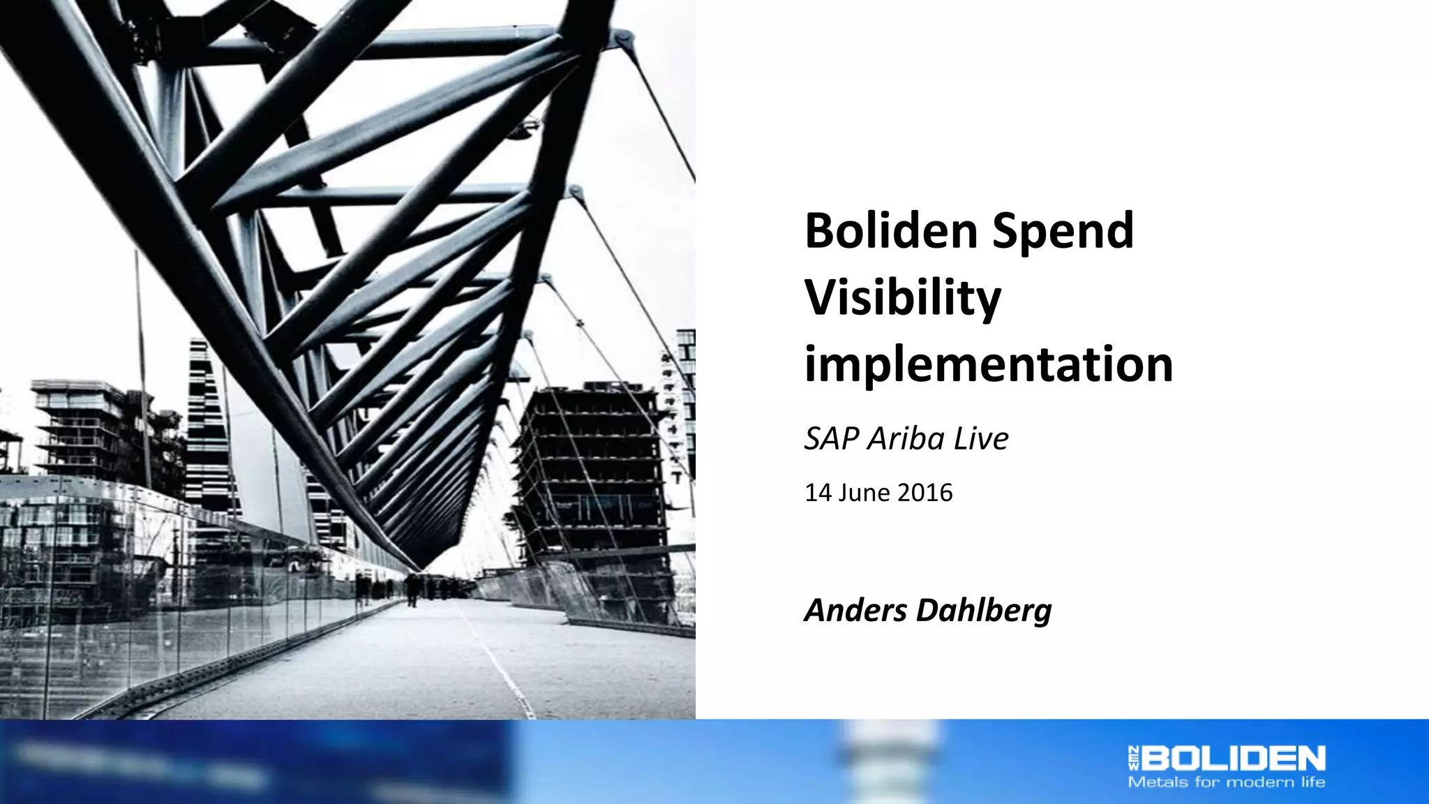 Boliden Spend
Visibility
implementation
SAP Ariba Live
14 June 2016
Anders Dahlberg
 