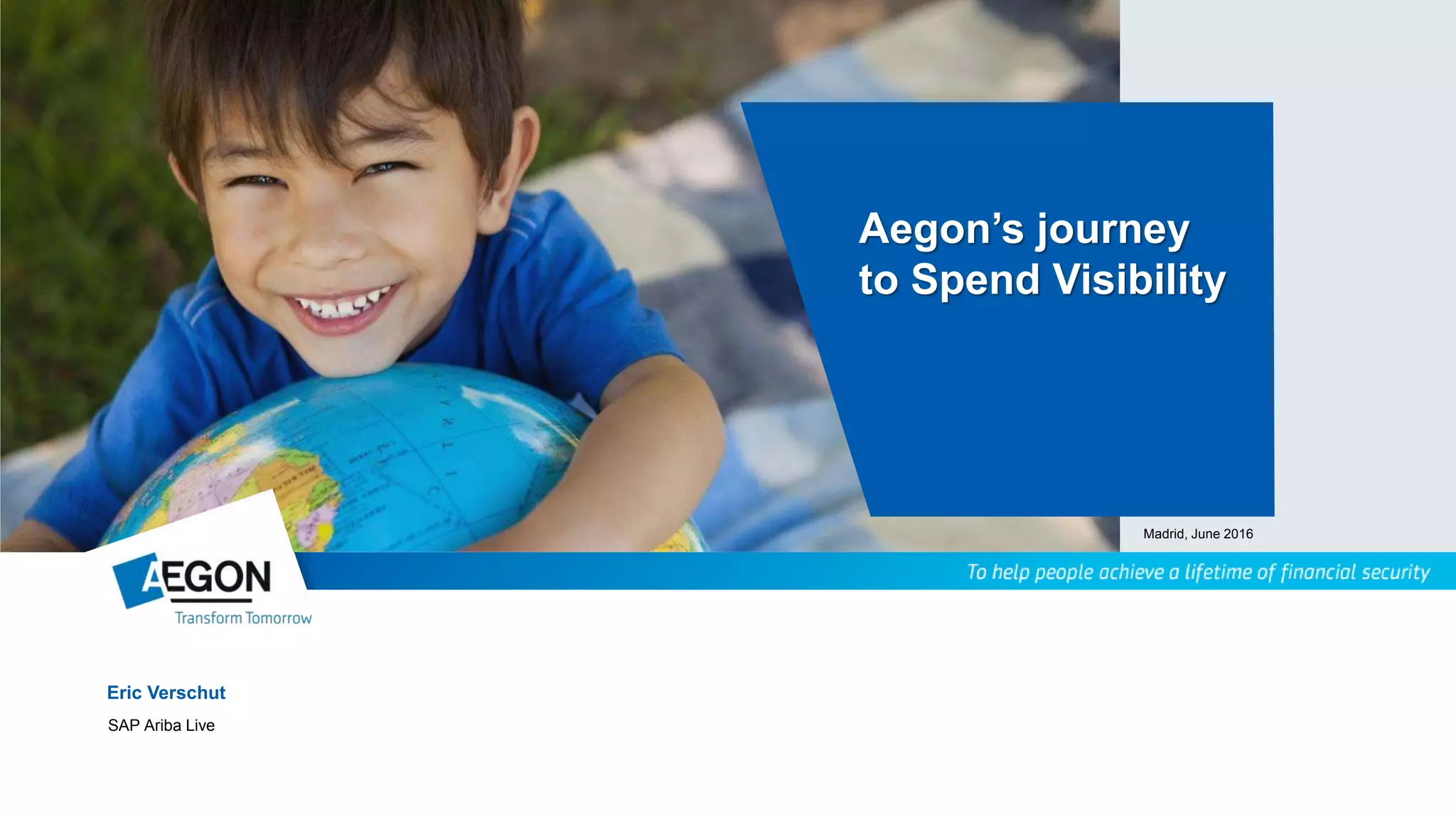 Eric Verschut
SAP Ariba Live
Aegon’s journey
to Spend Visibility
Madrid, June 2016
 