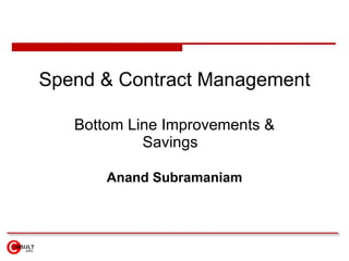 Spend & Contract Management Bottom Line Improvements & Savings  Anand Subramaniam 