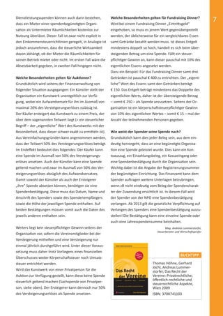 Dienstleistungsspenden können auch darin bestehen,          Welche Besonderheiten gelten für Fundraising Dinner?
           dass ein Mieter einer spendenbegüns gten Organi-            Wird bei einem Fundraising Dinner „Eintri sgeld“
                                                                                                                                                  7
           sa on als Untermieter Räumlichkeiten kostenlos zur          eingehoben, so muss es jenem Wert gegenübergestellt
           Nutzung überlässt. Dieser Fall ist zwar nicht explizit in   werden, der üblicherweise für ein vergleichbares Essen
           den Einkommensteuerrichtlinien geregelt, in Analogie ist    samt Getränke bezahlt werden muss. Ist dieses Entgelt
           jedoch anzunehmen, dass die steuerliche Wirksamkeit         mindestens doppelt so hoch, handelt es sich beim über-
           davon abhängt, ob der Mieter die Räumlichkeiten für         steigenden Betrag um eine Spende. Fällt ein steuer-
           seinen Betrieb mietet oder nicht. Im ersten Fall wäre die   pﬂich ger Gewinn an, kann dieser pauschal mit 10% des
           Absetzbarkeit gegeben, in zweiten Fall hingegen nicht.      eigentlichen Essens angesetzt werden.
                                                                       Dazu ein Beispiel: Für das Fundraising Dinner samt drei
           Welche Besonderheiten gelten für Auk onen?                  Getränken ist pauschal € 400 zu entrichten. Der „eigent-
           Grundsätzlich wird seitens der Finanzverwaltung von         liche“ Wert des Essens samt den Getränken beträgt
           folgender Situa on ausgegangen: Ein Künstler stellt der     € 150. Das Entgelt beträgt mindestens das Doppelte des
           Organisa on ein Kunstwerk unentgeltlich zur Verfü-          eigentlichen Werts, daher ist der übersteigende Betrag
           gung, wobei ein Aufwandsersatz für ihn im Ausmaß von        – somit € 250 – als Spende anzusetzen. Seitens der Or-
           maximal 20% des Versteigerungserlöses zulässig ist.         ganisa on ist ein körperscha steuerpﬂich ger Gewinn
           Der Käufer ersteigert das Kunstwerk zu einem Preis, der     von 10% des eigentlichen Wertes – somit € 15 – mal der
           über dem sogenannten Teilwert liegt (= ein steuerlicher     Anzahl der teilnehmenden Personen gegeben.
           Begriﬀ – der „eigentliche“ Wert des Kunstwerks mit der
           Besonderheit, dass dieser schwer exakt zu ermi eln ist).    Wie weist der Spender seine Spende nach?
           Aus Vereinfachungsgründen kann angenommen werden,           Grundsätzlich kann dies jeder Beleg sein, aus dem ein-
           dass der Teilwert 50% des Versteigerungserlöses beträgt.    deu g hervorgeht, dass an eine begüns gte Organisa-
           Im Endeﬀekt bedeutet dies folgendes: Der Käufer kann         on eine Spende geleistet wurde. Dies kann ein Kon-
           eine Spende im Ausmaß von 50% des Versteigerungs-           toauszug, ein Einzahlungsbeleg, ein Kassaeingang oder
           erlöses ansetzen. Auch der Künstler kann eine Spende        eine Spendenbestä gung durch die Organisa on sein.
           geltend machen und zwar im Ausmaß von 50% des Ver-          Wich g dabei ist die Angabe der Registrierungsnummer
           steigerungserlöses abzüglich des Aufwandsersatzes.          der begüns gten Einrichtung. Das Finanzamt kann dem
           Damit sowohl der Künstler als auch der Ersteigerer          Spender au ragen weitere Unterlagen beizubringen,
           „ihre“ Spende absetzen können, benö gen sie eine            wenn zB nicht eindeu g vom Beleg der Spendencharak-
           Spendenbestä gung. Diese muss das Datum, Name und           ter der Zuwendung ersichtlich ist. In diesem Fall wird
           Anschri des Spenders sowie des Spendenempfängers            der Spender von der NPO eine Spendenbestä gung
           sowie die Höhe der jeweiligen Spende enthalten. Auf         verlangen. Ab 2013 gilt die gesetzliche Verpﬂichtung auf
           beiden Bestä gungen müssen somit auch die Daten des         Verlangen des Spenders eine Spendenbestä gung auszu-
           jeweils anderen enthalten sein.                             stellen! Die Bestä gung kann eine einzelne Spende oder
                                                                       auch eine Jahresspendensumme beinhalten.
           Weiters liegt kein steuerpﬂich ger Gewinn seitens der                                           Mag. Andreas Lummerstorfer,
                                                                                                     Steuerberater und Wirtscha sprüfer
           Organisa on vor, sofern die Vereinsmitglieder bei der
           Versteigerung mithelfen und eine Versteigerung nur
           einmal jährlich durchgeführt wird. Unter dieser Voraus-
           setzung muss daher trotz Vorliegens eines ﬁnanziellen
                                                                                                                      BUCHTIPP
           Überschusses weder Körperscha steuer noch Umsatz-
           steuer entrichtet werden.                                                             Thomas Höhne, Gerhard
                                                                                                 Jöchl, Andreas Lummer-
           Wird das Kunstwerk von einer Privatperson für die                                     storfer, Das Recht der
           Auk on zur Verfügung gestellt, kann diese keine Spende                                Vereine: Privatrechtliche,
           steuerlich geltend machen (Sachspende von Privatper-                                  öﬀentlich-rechtliche und
                                                                                                 steuerrechtliche Aspekte,
           son, siehe oben). Der Ersteigerer kann dennoch nur 50%                                Wien 2009
           des Versteigerungserlöses als Spende ansetzen.                                        ISBN: 3700741103




spendenbericht_2012.indd Abs2:7                                                                                                      03.12.2012 16:30:47
 