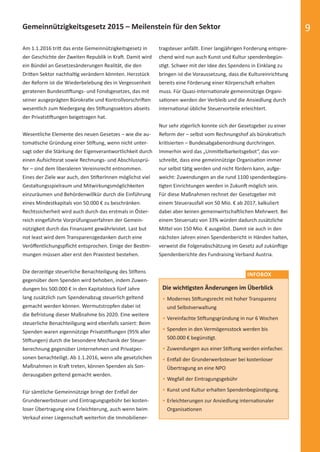 9Gemeinnützigkeitsgesetz 2015 – Meilenstein für den Sektor
Die wichtigsten Änderungen im Überblick
• Modernes Stiftungsrecht mit hoher Transparenz
und Selbstverwaltung
• Vereinfachte Stiftungsgründung in nur 6 Wochen
• Spenden in den Vermögensstock werden bis
500.000 € begünstigt.
• Zuwendungen aus einer Stiftung werden einfacher.
• Entfall der Grunderwerbsteuer bei kostenloser
Übertragung an eine NPO
• Wegfall der Eintragungsgebühr
• Kunst und Kultur erhalten Spendenbegünstigung.
• Erleichterungen zur Ansiedlung internationaler
Organisationen
INFOBOX
Am 1.1.2016 tritt das erste Gemeinnützigkeitsgesetz in
der Geschichte der Zweiten Republik in Kraft. Damit wird
ein Bündel an Gesetzesänderungen Realität, die den
Dritten Sektor nachhaltig verändern könnten. Herzstück
der Reform ist die Wiederbelebung des in Vergessenheit
geratenen Bundesstiftungs- und Fondsgesetzes, das mit
seiner ausgeprägten Bürokratie und Kontrollvorschriften
wesentlich zum Niedergang des Stiftungssektors abseits
der Privatstiftungen beigetragen hat.
Wesentliche Elemente des neuen Gesetzes – wie die au-
tomatische Gründung einer Stiftung, wenn nicht unter-
sagt oder die Stärkung der Eigenverantwortlichkeit durch
einen Aufsichtsrat sowie Rechnungs- und Abschlussprü-
fer – sind dem liberaleren Vereinsrecht entnommen.
Eines der Ziele war auch, den StifterInnen möglichst viel
Gestaltungsspielraum und Mitwirkungsmöglichkeiten
einzuräumen und Behördenwillkür durch die Einführung
eines Mindestkapitals von 50.000 € zu beschränken.
Rechtssicherheit wird auch durch das erstmals in Öster-
reich eingeführte Vorprüfungsverfahren der Gemein-
nützigkeit durch das Finanzamt gewährleistet. Last but
not least wird dem Transparenzgedanken durch eine
Veröﬀentlichungspﬂicht entsprochen. Einige der Bestim-
mungen müssen aber erst den Praxistest bestehen.
Die derzeitige steuerliche Benachteiligung des Stiftens
gegenüber dem Spenden wird behoben, indem Zuwen-
dungen bis 500.000 € in den Kapitalstock fünf Jahre
lang zusätzlich zum Spendenabzug steuerlich geltend
gemacht werden können. Wermutstropfen dabei ist
die Befristung dieser Maßnahme bis 2020. Eine weitere
steuerliche Benachteiligung wird ebenfalls saniert: Beim
Spenden waren eigennützige Privatstiftungen (95% aller
Stiftungen) durch die besondere Mechanik der Steuer-
berechnung gegenüber Unternehmen und Privatper-
sonen benachteiligt. Ab 1.1.2016, wenn alle gesetzlichen
Maßnahmen in Kraft treten, können Spenden als Son-
derausgaben geltend gemacht werden.
Für sämtliche Gemeinnützige bringt der Entfall der
Grunderwerbsteuer und Eintragungsgebühr bei kosten-
loser Übertragung eine Erleichterung, auch wenn beim
Verkauf einer Liegenschaft weiterhin die Immobiliener-
tragsteuer anfällt. Einer langjährigen Forderung entspre-
chend wird nun auch Kunst und Kultur spendenbegün-
stigt. Schwer mit der Idee des Spendens in Einklang zu
bringen ist die Voraussetzung, dass die Kultureinrichtung
bereits eine Förderung einer Körperschaft erhalten
muss. Für Quasi-Internationale gemeinnützige Organi-
sationen werden der Verbleib und die Ansiedlung durch
international übliche Steuervorteile erleichtert.
Nur sehr zögerlich konnte sich der Gesetzgeber zu einer
Reform der – selbst vom Rechnungshof als bürokratisch
kritisierten – Bundesabgabenordnung durchringen.
Immerhin wird das „Unmittelbarkeitsgebot“, das vor-
schreibt, dass eine gemeinnützige Organisation immer
nur selbst tätig werden und nicht fördern kann, aufge-
weicht: Zuwendungen an die rund 1100 spendenbegüns-
tigten Einrichtungen werden in Zukunft möglich sein.
Für diese Maßnahmen rechnet der Gesetzgeber mit
einem Steuerausfall von 50 Mio. € ab 2017, kalkuliert
dabei aber keinen gemeinwirtschaftlichen Mehrwert. Bei
einem Steuersatz von 33% würden dadurch zusätzliche
Mittel von 150 Mio. € ausgelöst. Damit sie auch in den
nächsten Jahren einen Spendenbericht in Händen halten,
verweist die Folgenabschätzung im Gesetz auf zukünftige
Spendenberichte des Fundraising Verband Austria.
spendenbericht_2015-sic.indd Abs2:9 30.11.15 19:43
 