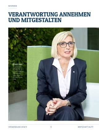 12SPENDENGUIDE 2018/19 WIRTSCHAFT HILFT!
VERANTWORTUNG ANNEHMEN
UND MITGESTALTEN
INTERVIEW
Elisabeth Stadler:
„Wir konzentrieren
uns vorwiegend auf
jene Menschen, die
in unserer Gesellschaft
die schwierigste
Position haben. Das
sind Bedürftige und
Kinder.“
©SebastianReich
 