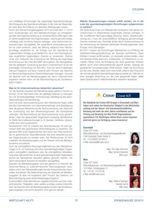 33 SPENDENGUIDE 2018/19WIRTSCHAFT HILFT!
und mildtätige Einrichtungen als begünstigte Spendenempfänger.
Die Eintragung des Spendenempfängers in die Liste der Begünstig­
ten setzt aber die Erfüllung von gewissen Bedingungen voraus.
Durch das Gemeinnützigkeitsgesetz 2015 sind seit dem 1.1. 2016
auch Zuwendungen aus dem Betriebsvermögen zur ertragsbrin­
genden Vermögensausstattung an privatrechtliche Stiftungen oder
an damit vergleichbare Vermögensmassen, welche gemeinnützige,
mildtätige oder kirchliche Zwecke verfolgen, unter bestimmten Vo­
raussetzungen abzugsfähig. Die wesentliche Voraussetzung hier­
bei ist unter anderem, dass die Stiftung aufgrund ihrer Rechts­
grundlage verpflichtet ist, die Erträge aus der Verwaltung der
zugewendeten Erträge ausschließlich für die in ihrer Rechtsgrund­
lage angeführten begünstigten Zwecke zu verwenden. Ebenso
muss zum Zeitpunkt der Zuwendung die Stiftung als begünstige
Einrichtung aus der Liste des BMF hervorgehen. Die Abzugsfähig­
keit der getätigten Zuwendung bei dem/r UnternehmerIn ist ab der
erstmaligen Zuwendung mit 500.000,– Euro für einen fünfjährigen
Zeitraum begrenzt und kann maximal zehn Prozent des Gewinns
vor Berücksichtigung eines Gewinnfreibetrages betragen. Insoweit
die Spende nicht als Betriebsausgabe bei dem/r UnternehmerIn
angesetzt werden kann, ist die Berücksichtigung als Sonderaus­
gabe möglich.
Was ist für UnternehmerInnen tatsächlich absetzbar?
Um die Spende steuerlich als Betriebsausgabe geltend machen zu
können, ist ein Nachweis über die getätigte Spende zu erbringen
(so z. B. Einzahlungsbelege, Kontoauszüge, Bestätigung des Spen­
denempfängers bei Barzahlung).
Auch bei einer Sachzuwendung aus dem Betriebsvermögen sollte
der/die UnternehmerIn vom Spendenempfänger eine Bestätigung
über die genaue Bezeichnung der Sachzuwendung, den Zeitpunkt
der Zuwendung und den Verwendungszweck der Sachspende
verlangen. Die Beschreibung der Sachzuwendung muss gewähr­
leisten, dass der gespendete Gegenstand eindeutig identifizierbar
ist. Bloße Sammelbezeichnungen (z. B. Speisen, Getränke, Lebens­
mittel) sind nicht ausreichend.
Sachspenden sind für Zwecke des Spendenabzugs mit dem ge­
meinen Wert des geschenkten Wirtschaftsgutes zu bewerten. Der
gemeine Wert eines Gegenstandes wird durch den Preis bestimmt,
der im gewöhnlichen Geschäftsverkehr bei einer Veräußerung die­
ses Gegenstandes zu erzielen wäre. Der Restbuchwert ist nicht
zusätzlich als Betriebsausgabe und der Teilwert nicht als Betriebs­
einnahme anzusetzen.
Auch die unentgeltliche Nutzungsmöglichkeit aus dem Betriebsver­
mögen (z. B. ein Fahrzeug wird einer spendenbegünstigten Organi­
sation unentgeltlich überlassen) oder die unentgeltliche Arbeitsleis­
tung eines Dienstnehmers an eine spendenbegünstigte Organisation
könnte als Sachspende steuerlich geltend gemacht werden. Der
damit verbundene Aufwand ist steuerlich abzugsfähig.
Spenden als Betriebsausgaben sind wie gewohnt im Rahmen der
Gewinnermittlung im unternehmerischen Rechnungswesen anzu­
setzen und in den Steuererklärungen bei den entsprechenden Kenn­
zahlen anzuführen. Die Geltendmachung der Spenden als Betriebs­
ausgaben ist aber mit insgesamt zehn Prozent des Gewinns vor
Berücksichtigung eines Gewinnfreibetrages begrenzt.
Erwirtschaften UnternehmerInnen negative Einkünfte aus ihrer unter­
nehmerischen Tätigkeiten, aber weitere sonstige positive Einkünfte,
kann die Spende nicht als Betriebsausgabe sondern als Sonderaus­
gabe angesetzt und somit steuerlich noch genutzt werden.
Welche Voraussetzungen müssen erfüllt werden, um in die
Liste der spendenbegünstigten Einrichtungen aufgenommen
zu werden?
Die Einrichtung muss zum Beispiel seit mindestens drei Jahren un­
unterbrochen im Wesentlichen begünstigte Zwecke verfolgen. In
der schriftlichen Rechtsgrundlage (Satzung, Statut, Gesellschafts­
vertrag etc.) muss die ausschließliche Verfolgung gemeinnütziger
Zwecke verankert sein. Ebenfalls dürfen die im Zusammenhang mit
der Verwendung der Spenden stehenden Verwaltungskosten zehn
Prozent nicht übersteigen.
Ab 2017 müssen die Einrichtungen Maßnahmen zur Erfüllung der
Datenübermittlungsverpflichtung der Spender durchführen. Diese
Kriterien müssen erfüllt werden, um einerseits sicherzustellen, dass
Ihre Spende richtig ankommt, andererseits, um Missbrauch zu ver­
meiden. Daher muss die Einhaltung der oben genannten Kriterien
jährlich durch einen Wirtschaftsprüfer geprüft werden. Solange die
gesetzlichen Voraussetzungen erfüllt werden, bleibt die Einrichtung
auf der Liste. Werden diese nicht mehr erfüllt, erkennt das Finanzamt
die vormals gewährte Spendenbegünstigung wieder ab. Falls Sie vor
einer etwaigen Streichung von der Liste gespendet haben, bleibt
diese Spende jedoch selbstverständlich steuerlich absetzbar.
Die Standorte der Crowe-SOT-Gruppe in Eisenstadt und Wien
haben sich neben der klassischen Tätigkeit in der Wirtschafts-
prüfung und der Steuer- und betriebswirtschaftlichen
Beratung seit mehr als zehn Jahren schrittweise auf die
Prüfung und Beratung von Non-Profit-Organisationen
spezialisiert. Für Rückfragen stehen Ihnen unsere Experten
jederzeit gerne zur Verfügung. www.crowesot.at
Eisenstadt
Crowe SOT GmbH
Wirtschaftsprüfungs- und Steuerberatungsgesellschaft
7000 Eisenstadt, Ruster Straße 91
Tel.: +43 (0)2682 64 666-0
E-Mail: eisenstadt@crowe-sot.at
Mag.a
(FH) Silke Strommer,
Mag. Gerhard Draskovits
(Bild unten)
Wien
Crowe SOT GmbH
Wirtschaftsprüfungs- und Steuerberatungsgesellschaft
1010 Wien, Schottengasse 10
Tel.: +43 (0)1 319 04 90
E-Mail: wien@crowe-sot.at
Mag.a
Martina Heidinger,
Gabriele Sprinzl
(Bild unten)
STEUERN
 