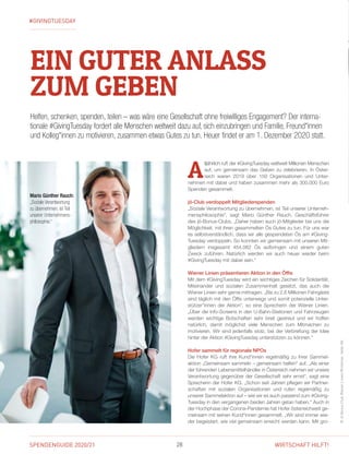 SPENDENGUIDE 2020/21 28 WIRTSCHAFT HILFT!
EIN GUTER ANLASS
ZUM GEBEN
Helfen, schenken, spenden, teilen – was wäre eine Gesellschaft ohne freiwilliges Engagement? Der inter­­na­-
­tionale #GivingTuesday fordert alle Menschen weltweit dazu auf, sich einzubringen und Familie, Freund*innen
und Kolleg*innen zu motivieren, zusammen etwas Gutes zu tun. Heuer findet er am 1. Dezember 2020 statt.
A
lljährlich ruft der #GivingTuesday weltweit Millionen Menschen
auf, um gemeinsam das Geben zu zelebrieren. In Öster-
reich waren 2019 über 150 Organisationen und Unter­
nehmen mit dabei und haben zusammen mehr als 300.000 Euro
Spenden gesammelt.
jö-Club verdoppelt Mitgliederspenden
„Soziale Verantwortung zu übernehmen, ist Teil unserer Unterneh-
mensphilosophie“, sagt Mario Günther Rauch, Geschäftsführer
des jö-Bonus-Clubs. „Daher haben auch jö-Mitglieder bei uns die
Möglichkeit, mit ihren gesammelten Ös Gutes zu tun. Für uns war
es selbstverständlich, dass wir alle gespendeten Ös am #Giving­
Tuesday verdoppeln. So konnten wir gemeinsam mit unseren Mit-
gliedern insgesamt 454.082 Ös aufbringen und einem guten
Zweck zuführen. Natürlich werden wir auch heuer wieder beim
#GivingTuesday mit dabei sein.“
Wiener Linien präsentieren Aktion in den Öffis
Mit dem #GivingTuesday wird ein wichtiges Zeichen für Solidarität,
Miteinander und sozialen Zusammenhalt gesetzt, das auch die
Wiener Linien sehr gerne mittragen. „Bis zu 2,6 Millionen Fahrgäste
sind täglich mit den Öffis unterwegs und somit potenzielle Unter-
stützer*innen der Aktion“, so eine Sprecherin der Wiener Linien.
„Über die Info-Screens in den U-Bahn-Stationen und Fahrzeugen
werden wichtige Botschaften sehr breit gestreut und wir hoffen
­natürlich, damit möglichst viele Menschen zum Mitmachen zu
­motivieren. Wir sind jedenfalls stolz, bei der Verbreitung der Idee
hinter der Aktion #GivingTuesday unterstützen zu können.“
Hofer sammelt für regionale NPOs
Die Hofer KG ruft ihre Kund*innen regelmäßig zu ihrer Sammel­
aktion „Gemeinsam sammeln – gemeinsam helfen“ auf. „Als einer
der führenden Lebensmittelhändler in Österreich nehmen wir unsere
Verantwortung gegenüber der Gesellschaft sehr ernst“, sagt eine
Sprecherin der Hofer KG. „Schon seit Jahren pflegen wir Partner-
schaften mit sozialen Organisationen und rufen regelmäßig zu
­unserer Sammelaktion auf – wie wir es auch passend zum #Giving-
Tuesday in den vergangenen beiden Jahren getan haben.“ Auch in
der Hochphase der Corona-Pandemie hat Hofer österreichweit ge-
meinsam mit seinen Kund*innen gesammelt. „Wir sind immer wie-
der begeistert, wie viel gemeinsam erreicht werden kann. Mit gro-
#GIVINGTUESDAY
©JöBonusClub,WienerLinien / M.Helmer,HoferAG
Mario Günther Rauch:
„Soziale Verantwortung
zu übernehmen, ist Teil
unserer Unternehmens-
philosophie.“
 