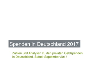 Zahlen und Analysen zu den privaten Geldspenden
in Deutschland, Stand: September 2017
Spenden in Deutschland 2017
 