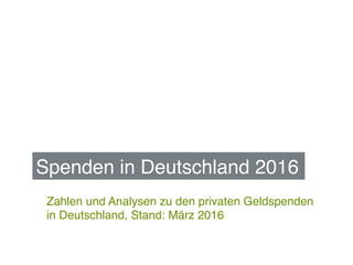 Zahlen und Analysen zu den privaten Geldspenden
in Deutschland, Stand: März 2016!
Spenden in Deutschland 2016!
 