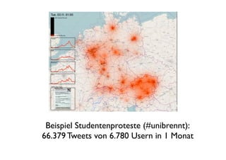 Beispiel Studentenproteste (#unibrennt):
66.379 Tweets von 6.780 Usern in 1 Monat
 