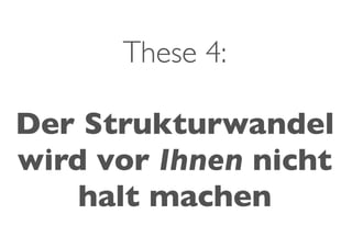 These 4:

Der Strukturwandel
wird vor Ihnen nicht
    halt machen
 