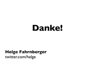Danke!

Helge Fahrnberger
twitter.com/helge
 