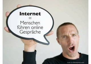 Internet
     =
  Menschen
führen online
 Gespräche




                Foto (c) iStockphoto.com
 