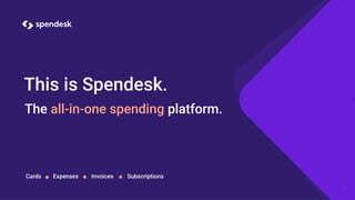 This is Spendesk.
The all-in-one spending platform.
Cards Expenses Invoices Subscriptions
1
 