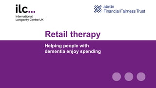 Retail therapy
Helping people with
dementia enjoy spending
 