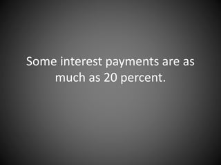 Some interest payments are as
much as 20 percent.
 