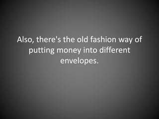 Also, there's the old fashion way of
putting money into different
envelopes.
 