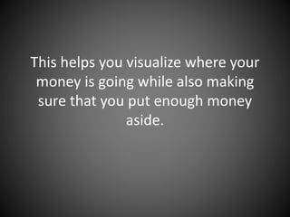 This helps you visualize where your
money is going while also making
sure that you put enough money
aside.
 