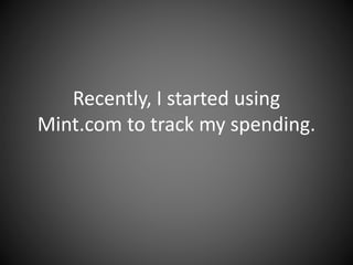Recently, I started using
Mint.com to track my spending.
 