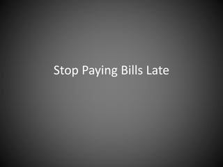 Stop Paying Bills Late
 