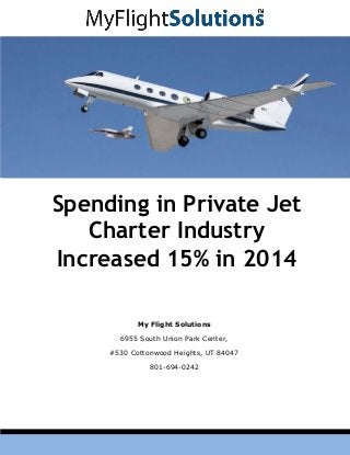 Spending in Private Jet
Charter Industry
Increased 15% in 2014
My Flight Solutions
6955 South Union Park Center,
#530 Cottonwood Heights, UT 84047
801-694-0242
 